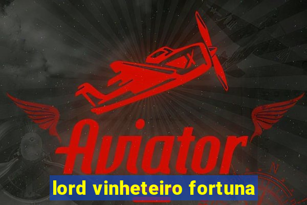 lord vinheteiro fortuna